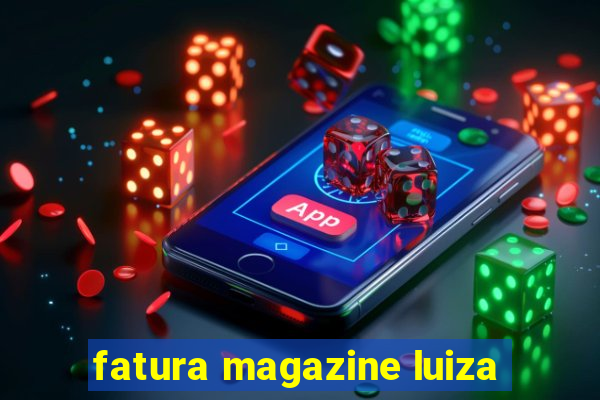 fatura magazine luiza